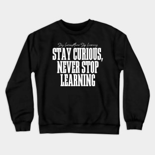 Stay Curious, Never Stop Learning Crewneck Sweatshirt